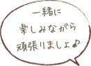 一緒に楽しみながら頑張りましょ♪