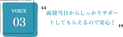 面接当日からしっかりサポートしてもらえるので安心！